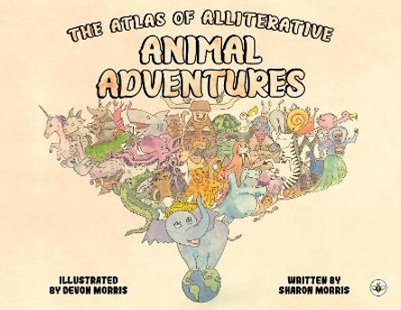 The Atlas of Alliterative Animal Adventures by Sharon Morris