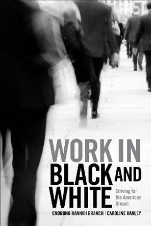 Work in Black and White: Striving for the American Dream by Enobong Hannah Branch