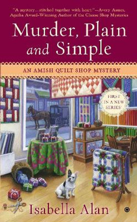 Murder, Plain and Simple: An Amish Quilt Shop Mystery by Isabella Alan