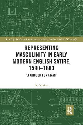 Representing Masculinity in Early Modern English Satire, 1590-1603: "A Kingdom for a Man" by Per Sivefors