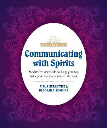 Communicating with Spirits: Meditative Methods to Help You Tap Into Your Innate Medium Abilities by Rita Berkowitz