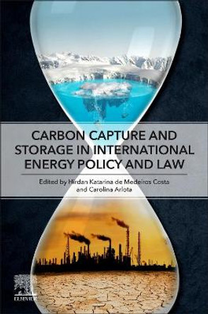 Carbon Capture and Storage in International Energy Policy and Law by Hirdan Costa