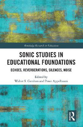 Sonic Studies in Educational Foundations: Echoes, Reverberations, Silences, Noise by Walter S. Gershon