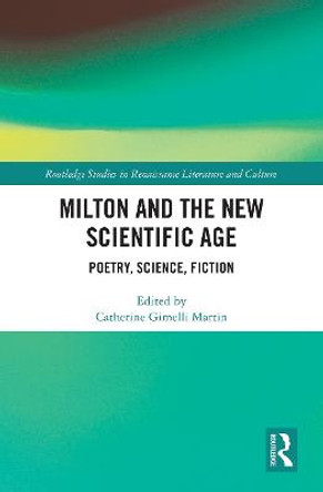 Milton and the New Scientific Age: Poetry, Science, Fiction by Catherine Martin