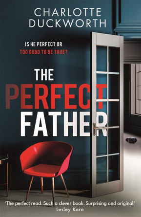 The Perfect Father: a compulsive and addictive psychological thriller with a shocking twist by Charlotte Duckworth