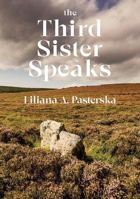 The Third Sister Speaks by Liliana A Pasterska
