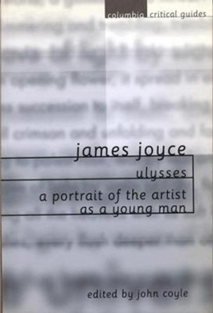 James Joyce: Ulysses / A Portrait of the Artist as a Young Man: Essays, Articles, Reviews by John Coyle