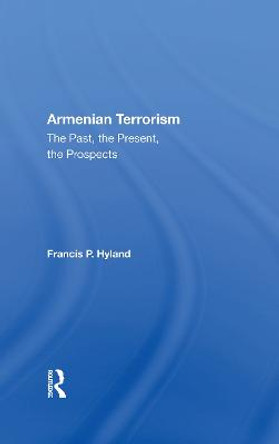 Armenian Terrorism: The Past, the Present, the Prospects by Francis P Hyland