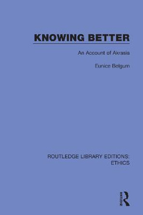 Knowing Better: An Account of Akrasia by Eunice Belgum