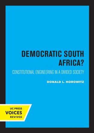 A Democratic South Africa?: Constitutional Engineering in a Divided Society by Donald L. Horowitz