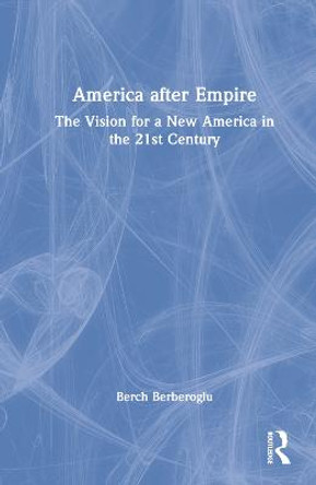 America after Empire: The Promise and the Vision for a New America in the 21st Century by Berch Berberoglu