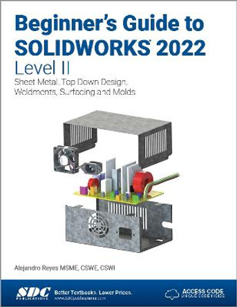 Beginner's Guide to SOLIDWORKS 2022 - Level II: Sheet Metal, Top Down Design, Weldments, Surfacing and Molds by Alejandro Reyes