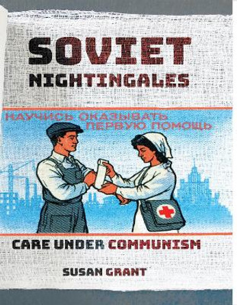 Soviet Nightingales: Care under Communism by Susan Grant