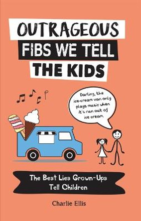 Outrageous Fibs We Tell the Kids: The Best Lies Grown-Ups Tell Children by Charlie Ellis