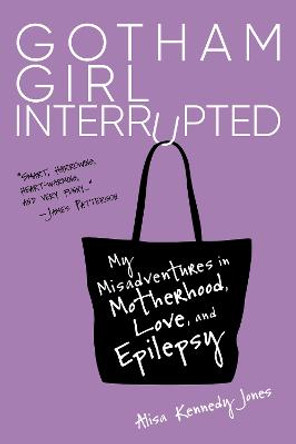Gotham Girl Interrupted: My Misadventures in Motherhood, Romance, and Epilepsy by Alisa Jones