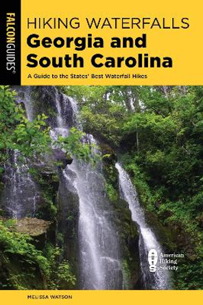 Hiking Waterfalls Georgia and South Carolina: A Guide to the States' Best Waterfall Hikes by Melissa Watson