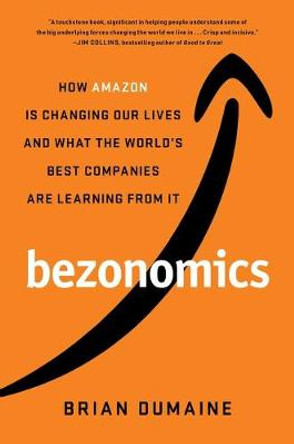 Bezonomics: How Amazon Is Changing Our Lives and What the World's Best Companies Are Learning from It by Brian Dumaine