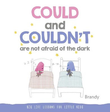 Could and Couldn't Are Not Afraid of the Dark: Big Life Lessons for Little Kids by Brandy