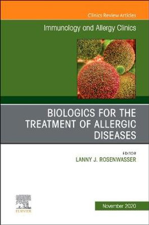 Biologics for the Treatment of Allergic Diseases, An Issue of Immunology and Allergy Clinics of North America: Volume 40-4 by Lanny J. Rosenwasser