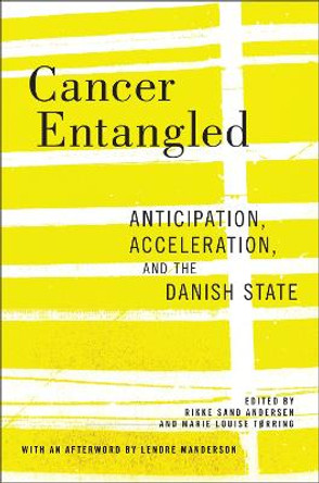 Cancer Entangled: Anticipation, Acceleration, and the Danish State by Rikke Sand Andersen