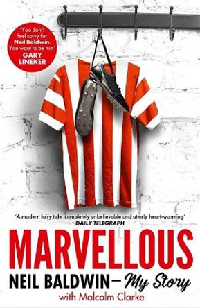 Marvellous: Neil Baldwin - My Story: The most heart-warming story of one man's triumph you will hear this year by Neil Baldwin