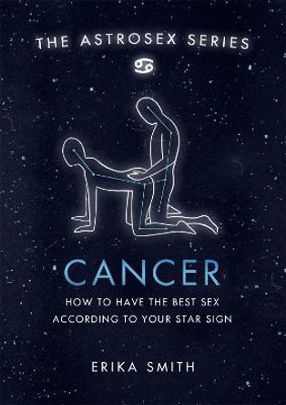 Astrosex: Cancer: How to have the best sex according to your star sign by Erika W. Smith