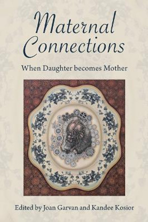 Maternal Connections: When Daughter Becomes Mother by Joan Garvan Maternal Connections: When Daughter Becomes Mother by Joan Garvan