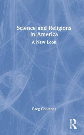 Science and Religions in America: A New Look by Greg Cootsona