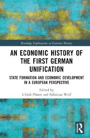 An Economic History of the First German Unification: State Formation and Economic Development in a European Perspective by Ulrich Pfister