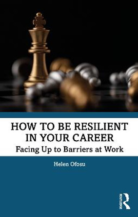 How to be Resilient in Your Career: Facing Up to Barriers at Work by Helen Ofosu
