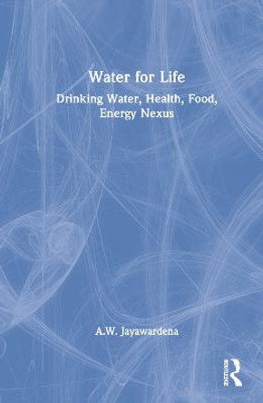 Water for Life: Drinking Water, Health, Food, Energy Nexus by A.W. Jayawardena
