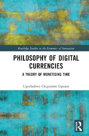Philosophy of Digital Currencies: A Theory of Monetizing Time by Ugochukwu Chigoziem Ikpeazu