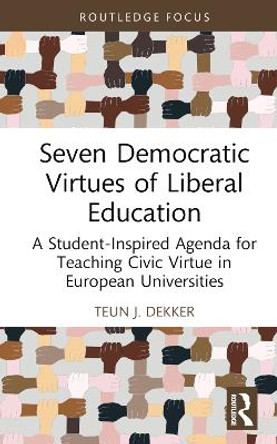 Seven Democratic Virtues of Liberal Education: A Student-Inspired Agenda for Teaching Civic Virtue in European Universities by Teun J. Dekker