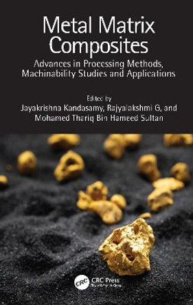 Metal Matrix Composites: Advances in Processing Methods, Machinability Studies and Applications by Jayakrishna Kandasamy