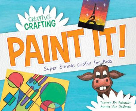 Paint It! Super Simple Crafts for Kids by Tamara Jm Peterson