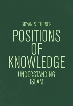 Understanding Islam: Positions of Knowledge by Bryan S Turner