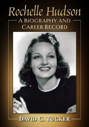 Rochelle Hudson: A Biography and Career Record by David C. Tucker