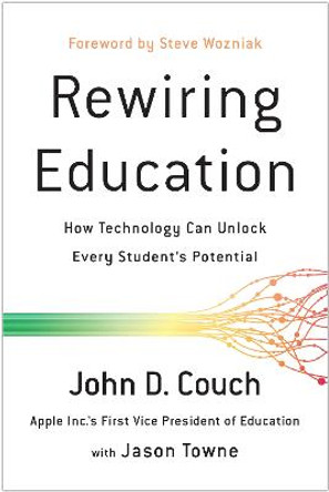 Rewiring Education: How Technology Can Unlock Every Student's Potential by John D. Couch