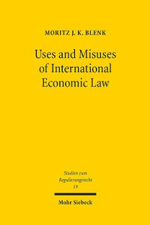 Uses and Misuses of International Economic Law: Private Standards and Trade in Goods in the WTO and the EU by Moritz J. K. Blenk