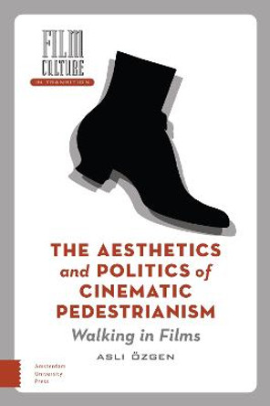 The Aesthetics and Politics of Cinematic Pedestrianism: Walking in Films by Asli Özgen