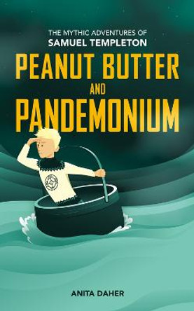 Peanut Butter and Pandemonium: Book 2 in the Mythic Adventures of Samuel Templeton by Anita Daher