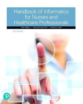 Handbook of Informatics for Nurses & Healthcare Professionals by Toni Hebda, BSN, M.N.Ed., Ph.D., MSIS,