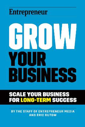 Grow Your Business: Scale Your Business For Long-Term Success by The Staff of Entrepreneur Media