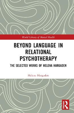 Beyond Language in Relational Psychotherapy: The Selected Works of Helena Hargaden by Helena Hargaden