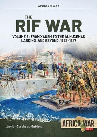 The Rif War Volume 2: From Xauen to the Alhucemas Landing, and Beyond, 1922-1927 by Javier Garcia de Gabiola