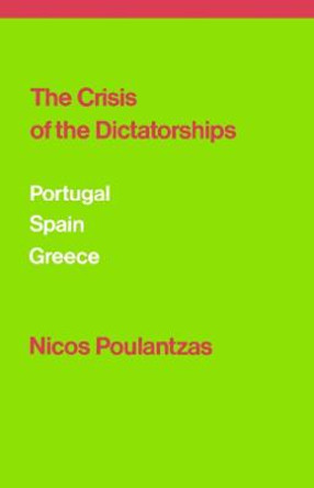 The Crisis of the Dictatorships: Portugal, Spain, Greece by Nicos Poulantzas