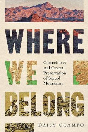 Where We Belong: Chemehuevi and Caxcan Preservation of Sacred Mountains by Daisy Ocampo