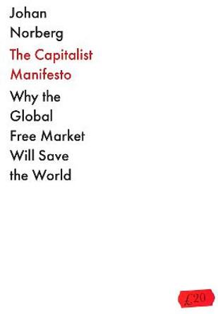 The Capitalist Manifesto: Why the Global Free Market Will Save the World by Johan Norberg