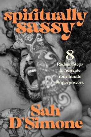 Spiritually Sassy: 8 Radical Steps to Activate Your Innate Superpowers by Sah D'Simone