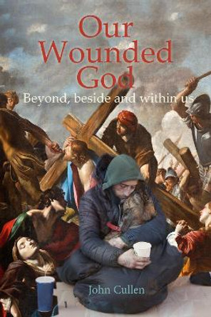 Our Wounded God: Beyond, Beside and Within Us by John Cullen